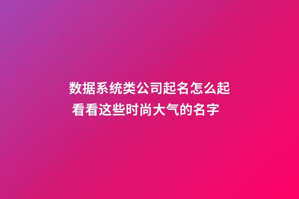 数据系统类公司起名怎么起 看看这些时尚大气的名字-第1张-公司起名-玄机派